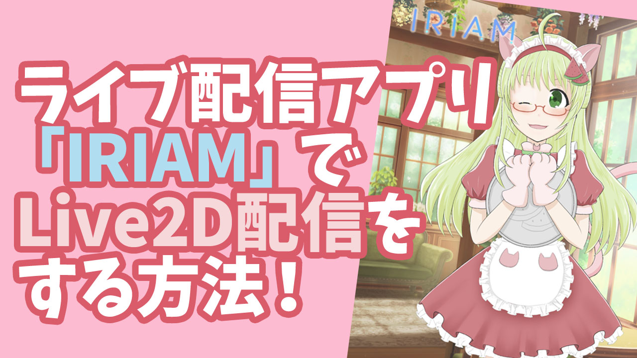 ライブ配信アプリ Iriam でlive2d配信をする方法 スイカのvirtuallive